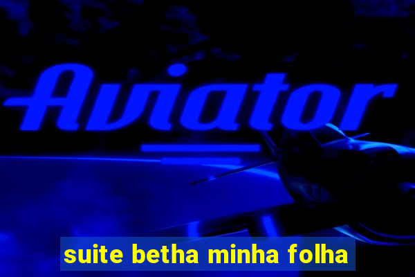 suite betha minha folha